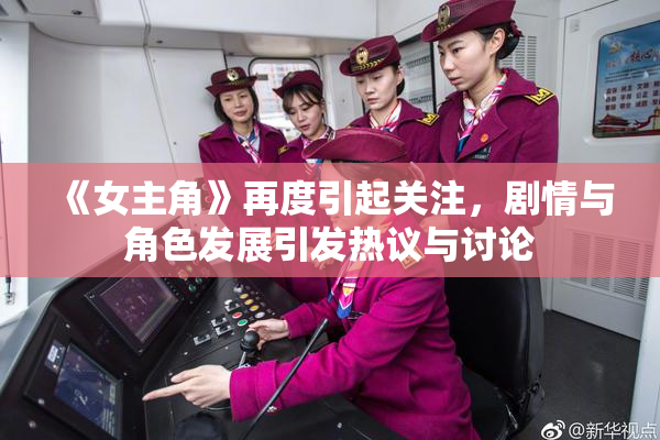 《女主角》再度引起关注，剧情与角色发展引发热议与讨论