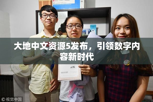 大地中文资源5发布，引领数字内容新时代
