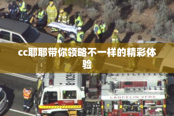 cc耶耶带你领略不一样的精彩体验