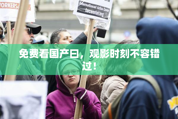 免费看国产曰，观影时刻不容错过！