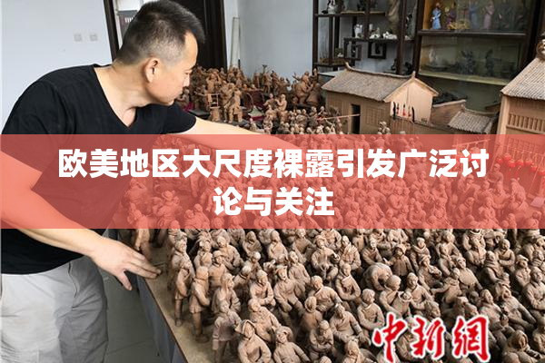 欧美地区大尺度裸露引发广泛讨论与关注