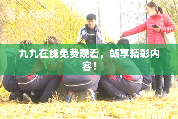 九九在线免费观看，畅享精彩内容！