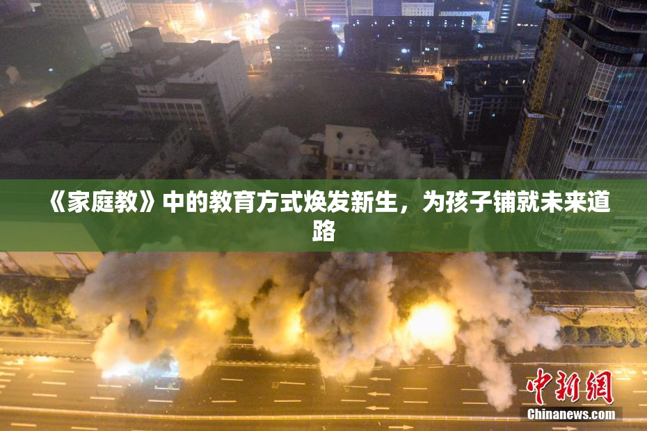 《家庭教》中的教育方式焕发新生，为孩子铺就未来道路