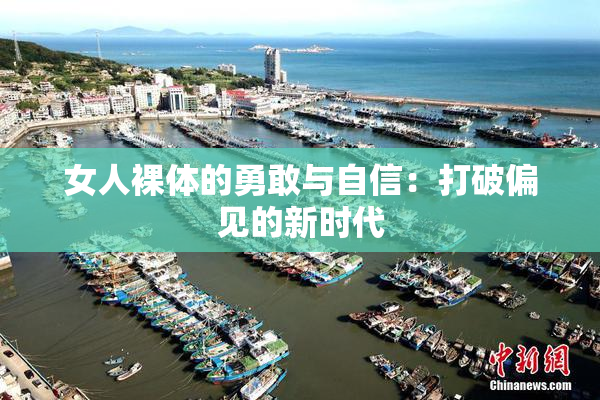 女人裸体的勇敢与自信：打破偏见的新时代