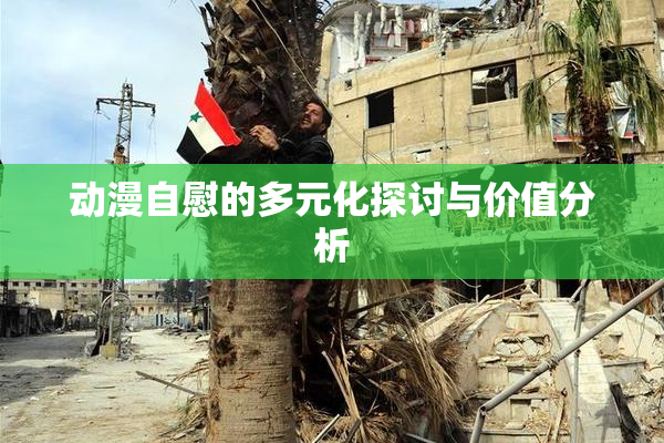 动漫自慰的多元化探讨与价值分析