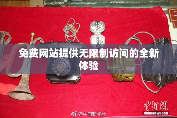 免费网站提供无限制访问的全新体验