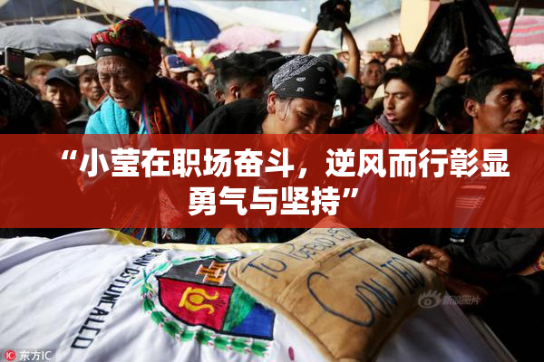 “小莹在职场奋斗，逆风而行彰显勇气与坚持”