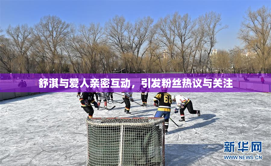 舒淇与爱人亲密互动，引发粉丝热议与关注
