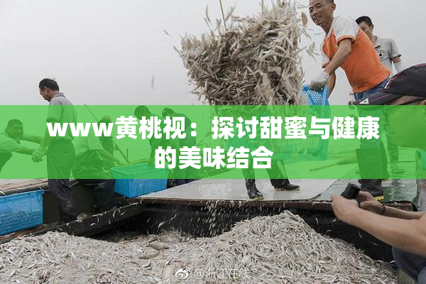 www黄桃视：探讨甜蜜与健康的美味结合