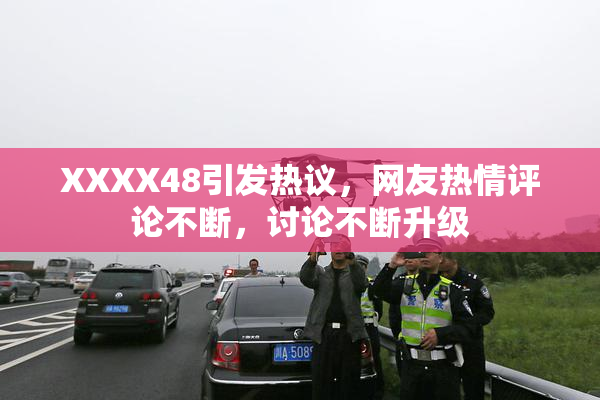 XXXX48引发热议，网友热情评论不断，讨论不断升级