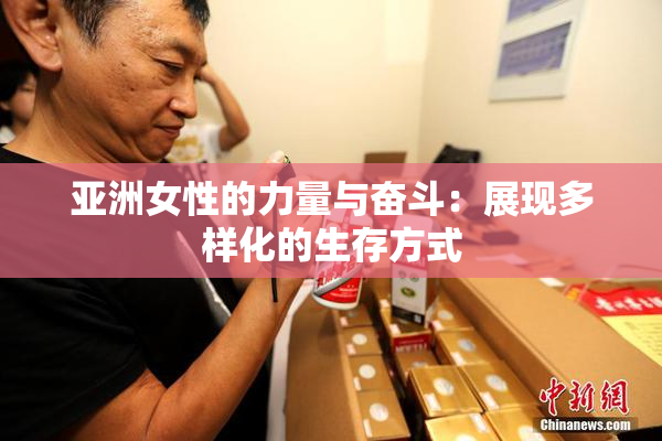 亚洲女性的力量与奋斗：展现多样化的生存方式