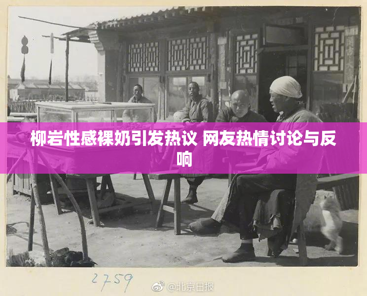 柳岩性感裸奶引发热议 网友热情讨论与反响