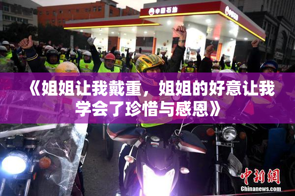 《姐姐让我戴重，姐姐的好意让我学会了珍惜与感恩》