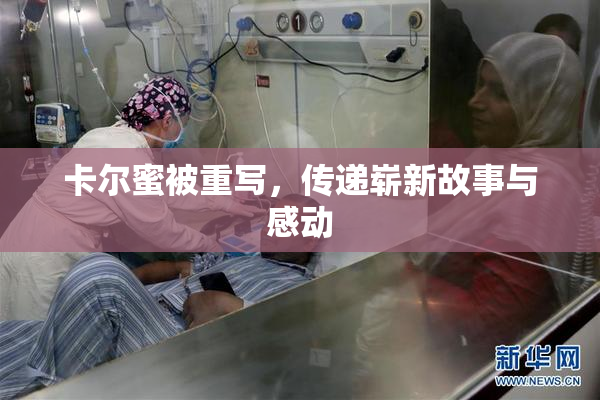 卡尔蜜被重写，传递崭新故事与感动