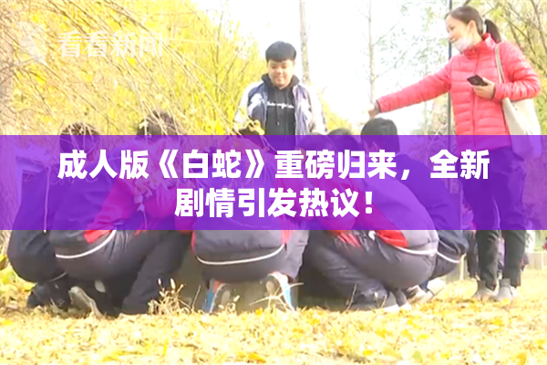 成人版《白蛇》重磅归来，全新剧情引发热议！