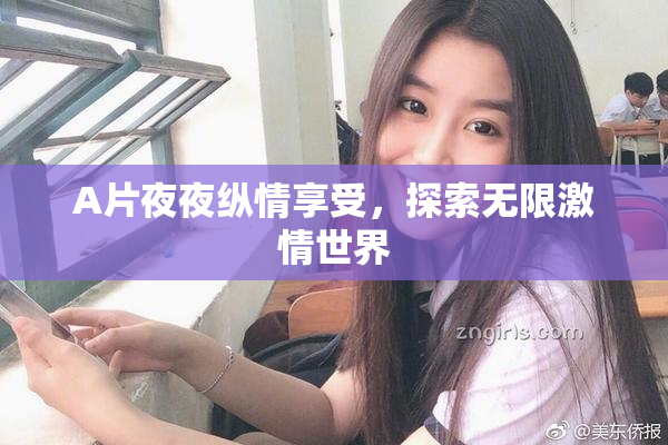 A片夜夜纵情享受，探索无限激情世界