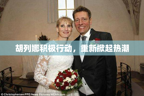 胡列娜积极行动，重新掀起热潮