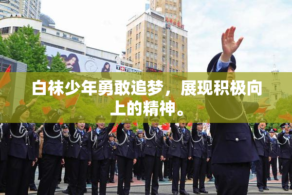 白袜少年勇敢追梦，展现积极向上的精神。