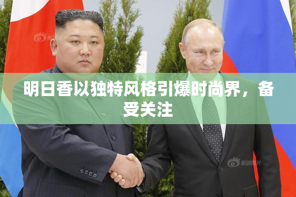 明日香以独特风格引爆时尚界，备受关注