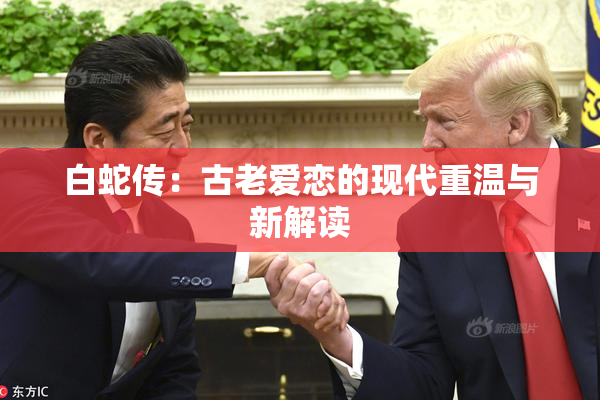 白蛇传：古老爱恋的现代重温与新解读