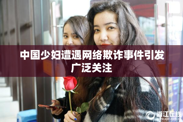 中国少妇遭遇网络欺诈事件引发广泛关注