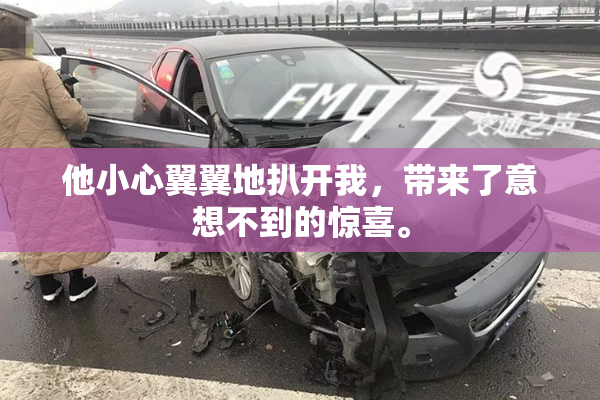 他小心翼翼地扒开我，带来了意想不到的惊喜。