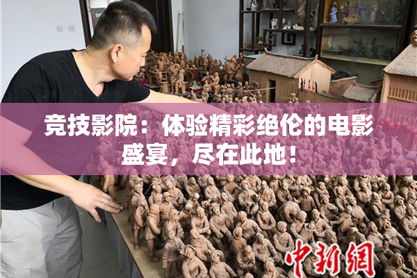 竞技影院：体验精彩绝伦的电影盛宴，尽在此地！