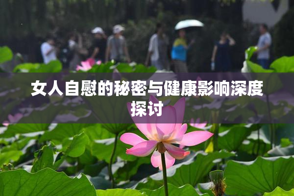 女人自慰的秘密与健康影响深度探讨