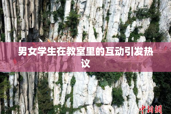 男女学生在教室里的互动引发热议