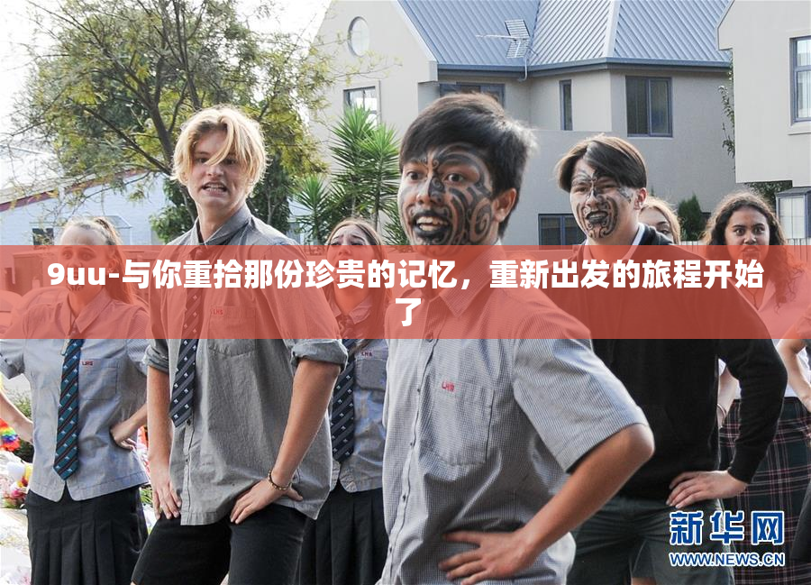9uu-与你重拾那份珍贵的记忆，重新出发的旅程开始了