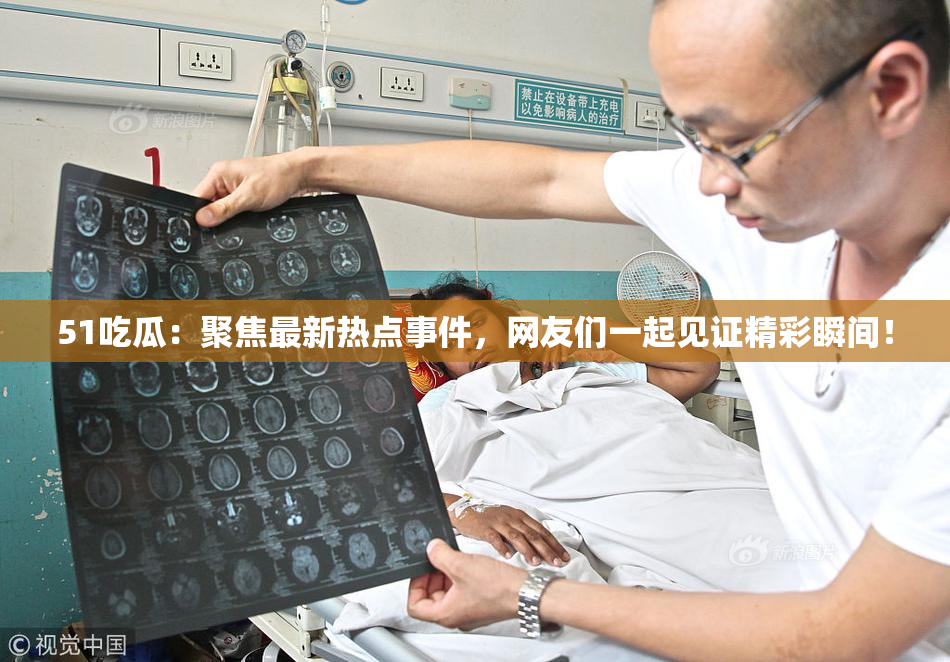 51吃瓜：聚焦最新热点事件，网友们一起见证精彩瞬间！