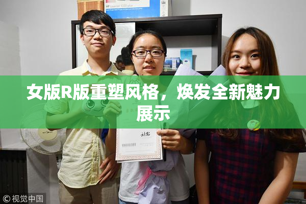 女版R版重塑风格，焕发全新魅力展示