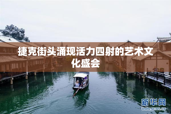 捷克街头涌现活力四射的艺术文化盛会