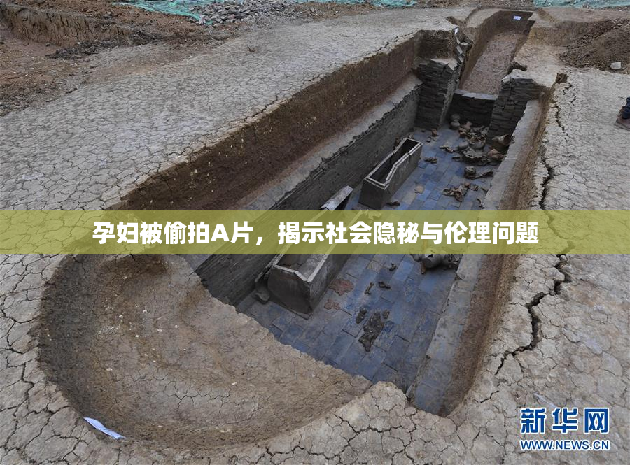 孕妇被偷拍A片，揭示社会隐秘与伦理问题