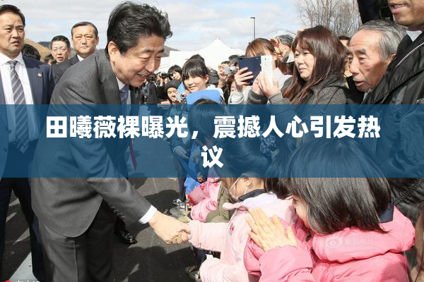 田曦薇裸曝光，震撼人心引发热议
