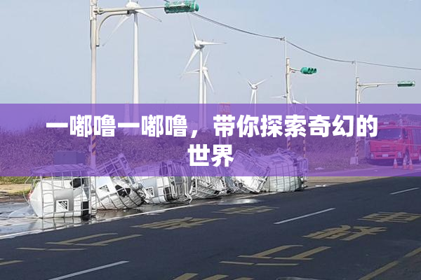 一嘟噜一嘟噜，带你探索奇幻的世界