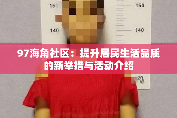 97海角社区：提升居民生活品质的新举措与活动介绍