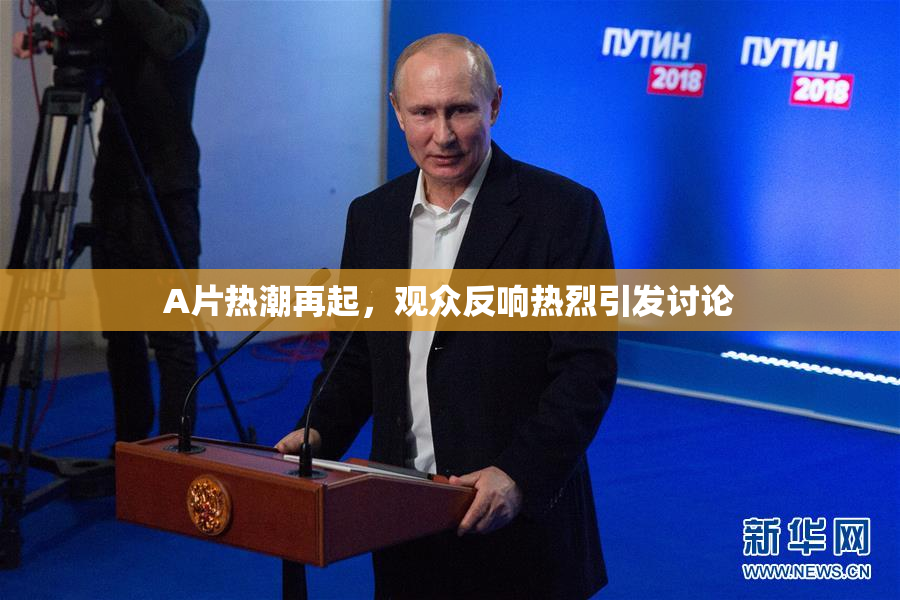 A片热潮再起，观众反响热烈引发讨论