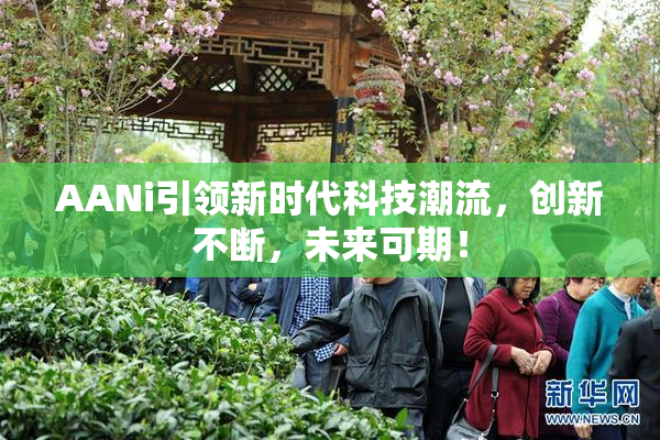 AANi引领新时代科技潮流，创新不断，未来可期！
