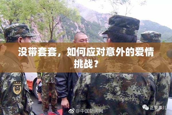 没带套套，如何应对意外的爱情挑战？