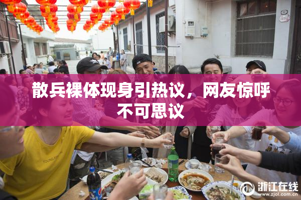 散兵裸体现身引热议，网友惊呼不可思议