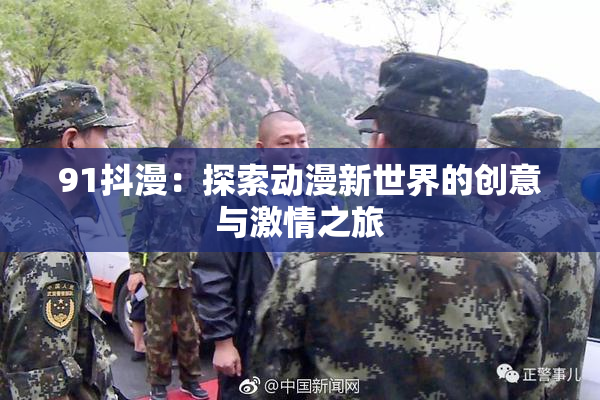 91抖漫：探索动漫新世界的创意与激情之旅