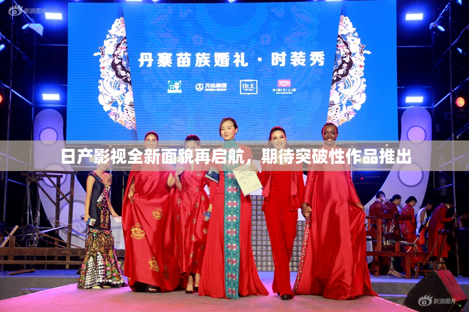 日产影视全新面貌再启航，期待突破性作品推出