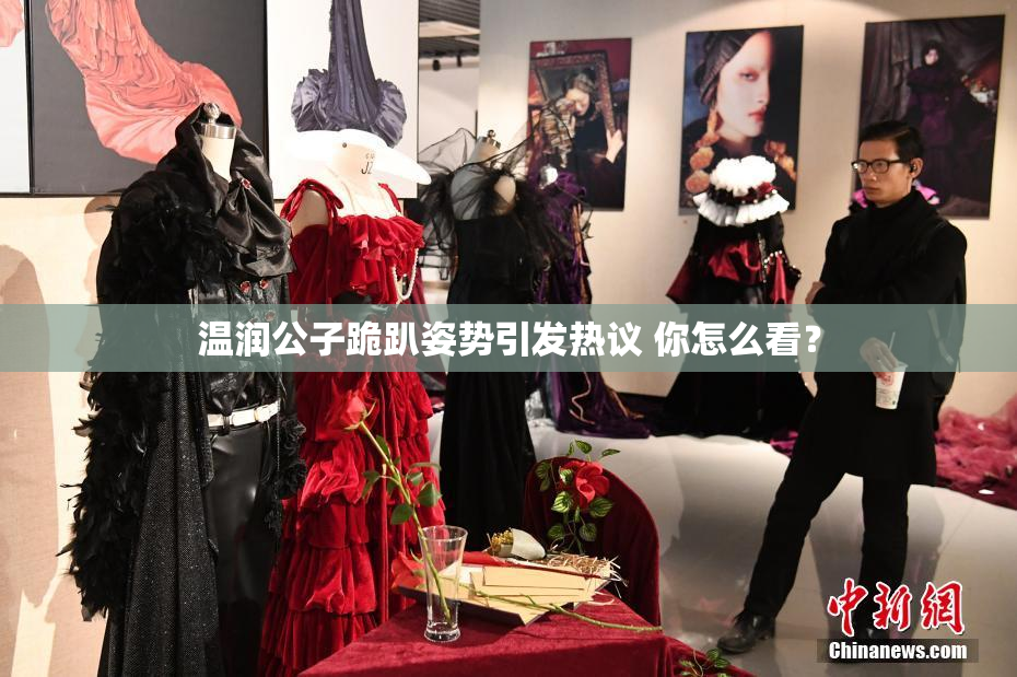 温润公子跪趴姿势引发热议 你怎么看？