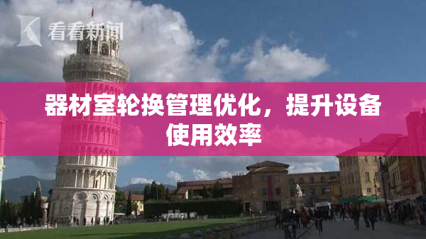 器材室轮换管理优化，提升设备使用效率