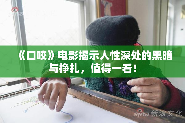 《口咬》电影揭示人性深处的黑暗与挣扎，值得一看！