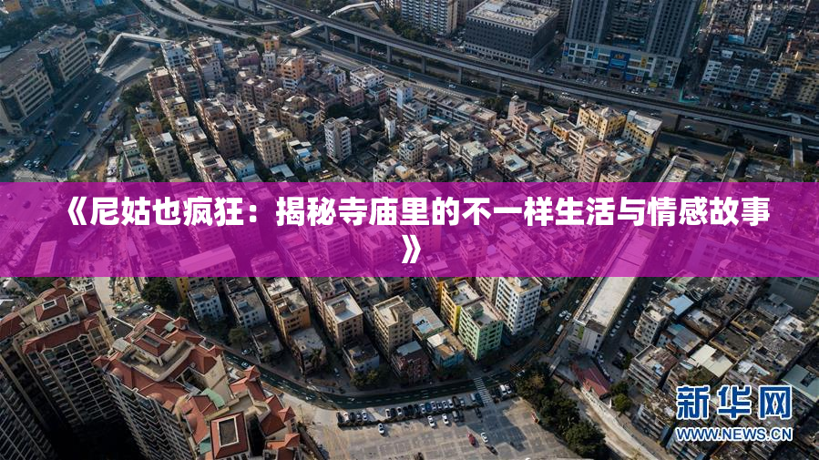 《尼姑也疯狂：揭秘寺庙里的不一样生活与情感故事》
