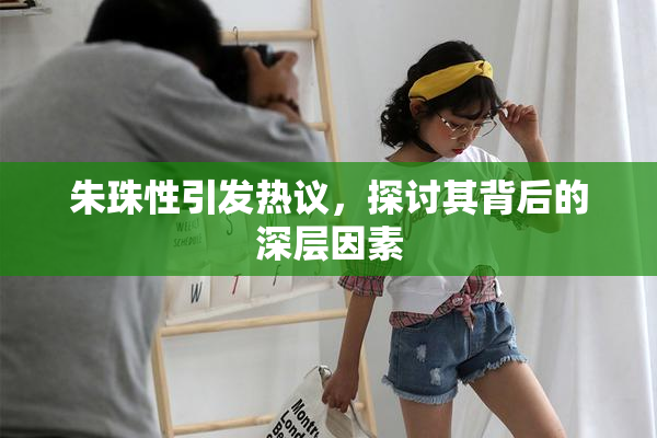 朱珠性引发热议，探讨其背后的深层因素