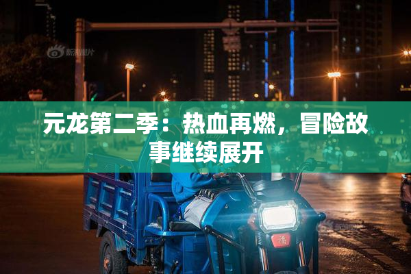 元龙第二季：热血再燃，冒险故事继续展开