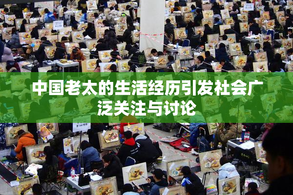 中国老太的生活经历引发社会广泛关注与讨论